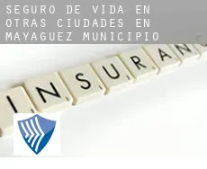 Seguro de vida en  Otras ciudades en Mayagüez Municipio